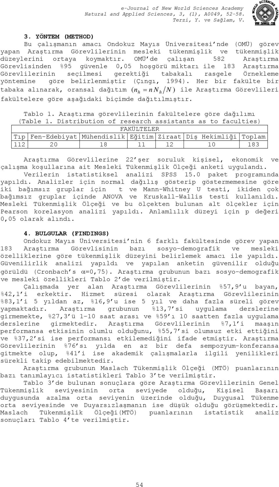 Her bir fakülte bir tabaka alınarak, oransal dağıtım ( nh = n N h N ) ile Araştırma Görevlileri fakültelere göre aşağıdaki biçimde dağıtılmıştır. Tablo 1.