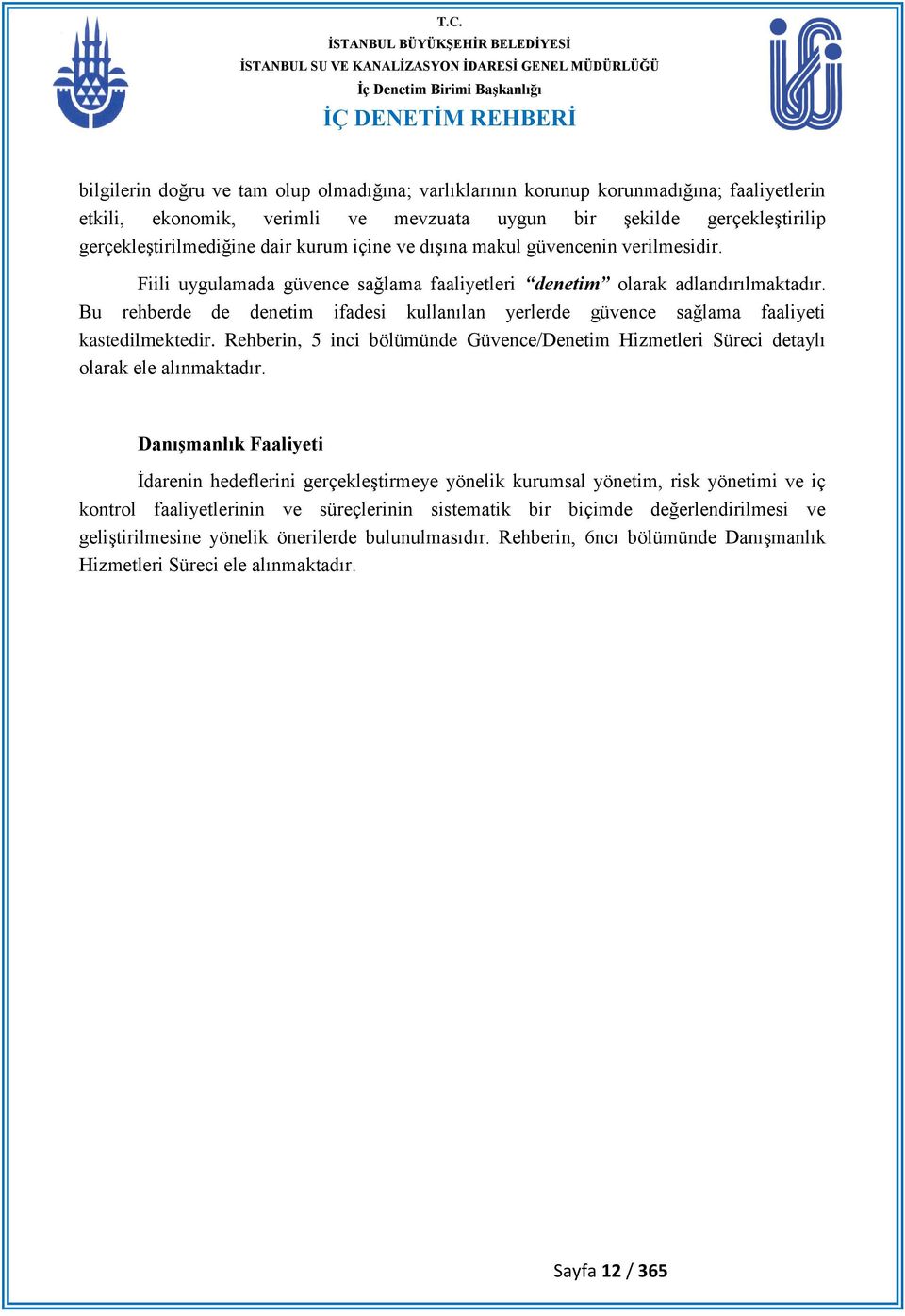 Bu rehberde de denetim ifadesi kullanılan yerlerde güvence sağlama faaliyeti kastedilmektedir. Rehberin, 5 inci bölümünde Güvence/Denetim Hizmetleri Süreci detaylı olarak ele alınmaktadır.