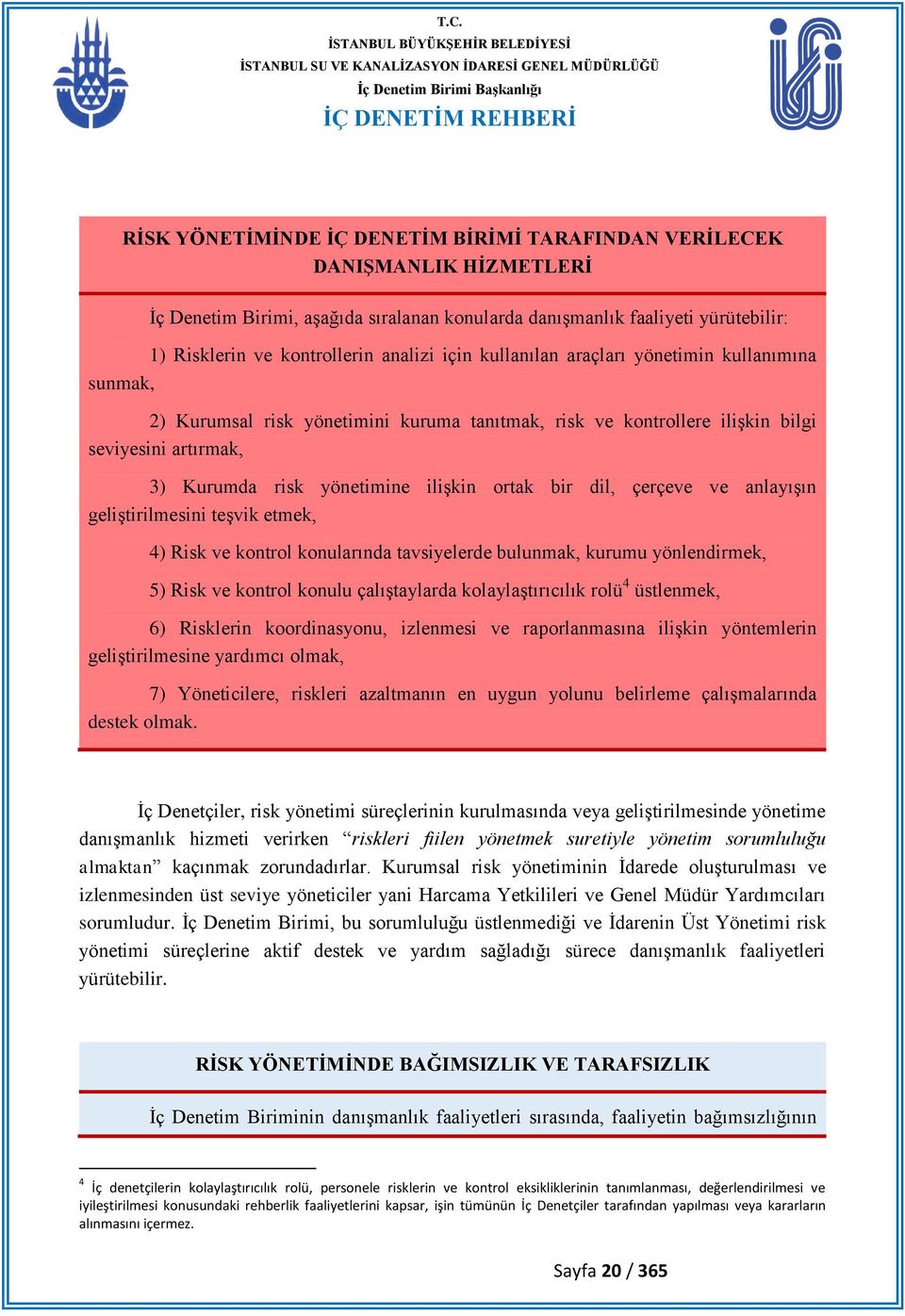 ortak bir dil, çerçeve ve anlayıģın geliģtirilmesini teģvik etmek, 4) Risk ve kontrol konularında tavsiyelerde bulunmak, kurumu yönlendirmek, 5) Risk ve kontrol konulu çalıģtaylarda kolaylaģtırıcılık