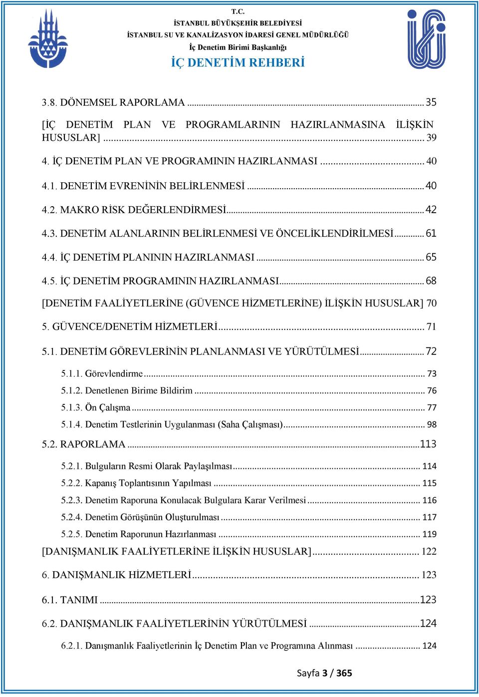 .. 68 [DENETĠM FAALĠYETLERĠNE (GÜVENCE HĠZMETLERĠNE) ĠLĠġKĠN HUSUSLAR] 70 5. GÜVENCE/DENETĠM HĠZMETLERĠ... 71 5.1. DENETĠM GÖREVLERĠNĠN PLANLANMASI VE YÜRÜTÜLMESĠ... 72 5.1.1. Görevlendirme... 73 5.1.2. Denetlenen Birime Bildirim.