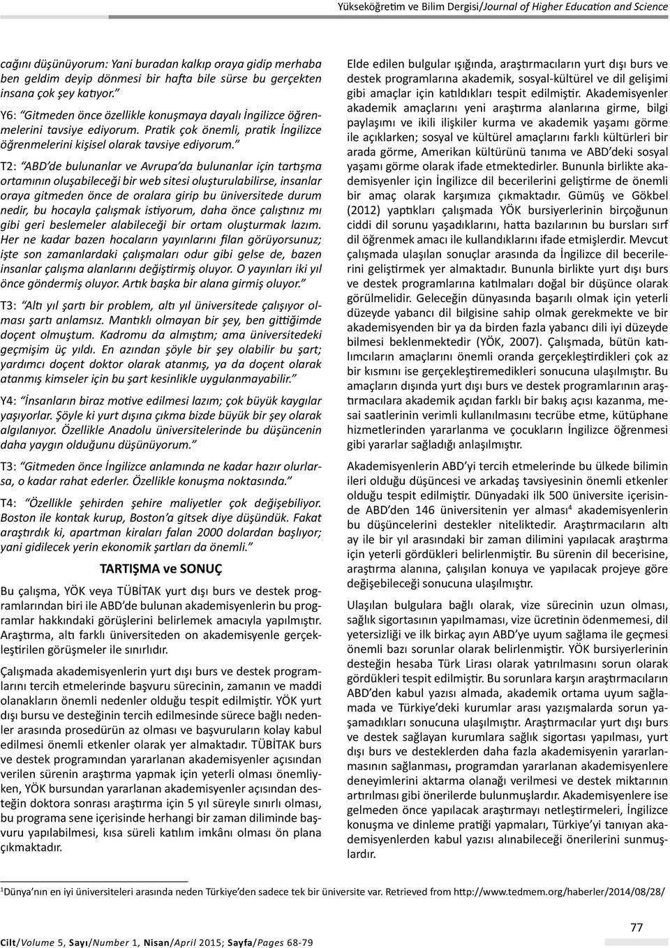 T2: ABD de bulunanlar ve Avrupa da bulunanlar için tartışma ortamının oluşabileceği bir web sitesi oluşturulabilirse, insanlar oraya gitmeden önce de oralara girip bu üniversitede durum nedir, bu