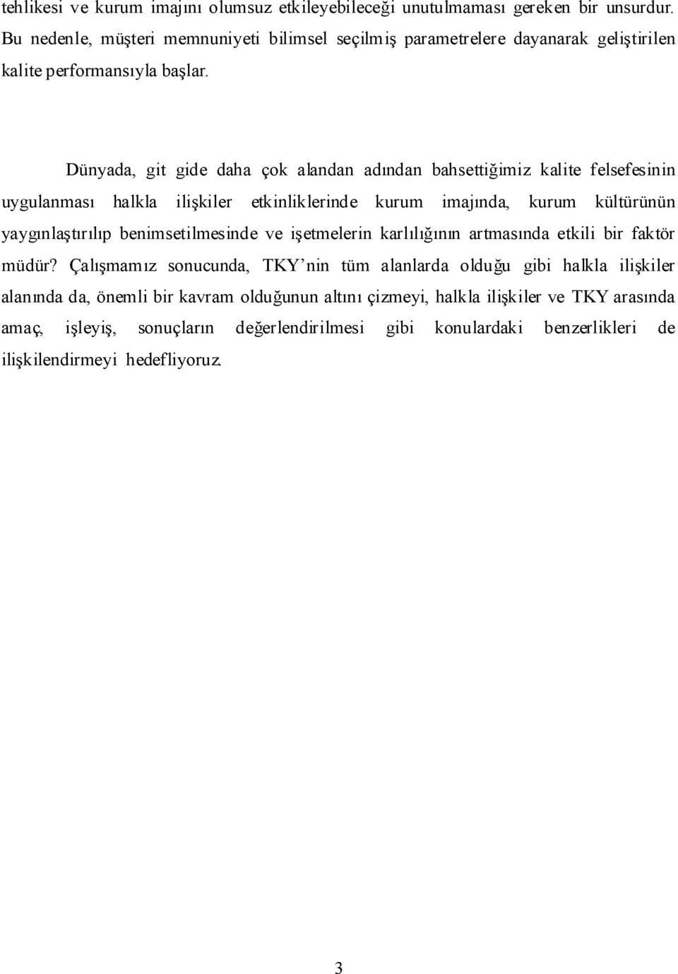 Dünyada, git gide daha çok alandan adından bahsettiğimiz kalite felsefesinin uygulanması halkla ilişkiler etkinliklerinde kurum imajında, kurum kültürünün yaygınlaştırılıp