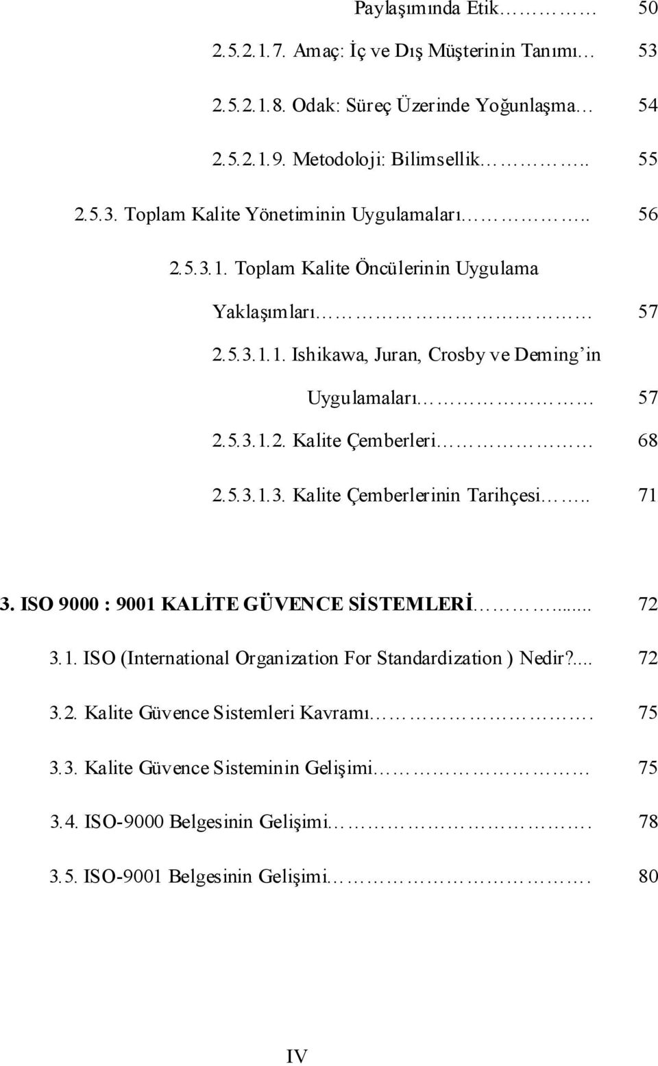 . 71 3. ISO 9000 : 9001 KALİTE GÜVENCE SİSTEMLERİ... 72 3.1. ISO (International Organization For Standardization ) Nedir?... 72 3.2. Kalite Güvence Sistemleri Kavramı. 75 3.