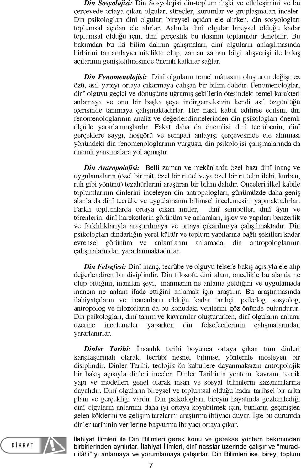 Aslında dinî olgular bireysel olduğu kadar toplumsal olduğu için, dinî gerçeklik bu ikisinin toplamıdır denebilir.