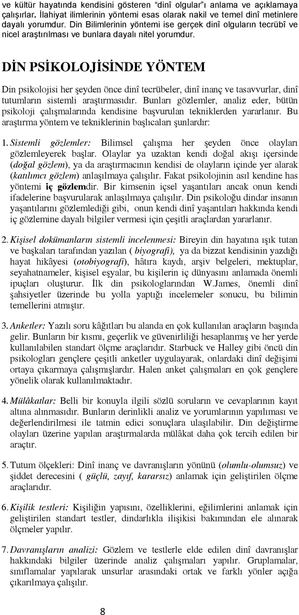 DİN PSİKOLOJİSİNDE YÖNTEM Din psikolojisi her şeyden önce dinî tecrübeler, dinî inanç ve tasavvurlar, dinî tutumların sistemli araştırmasıdır.