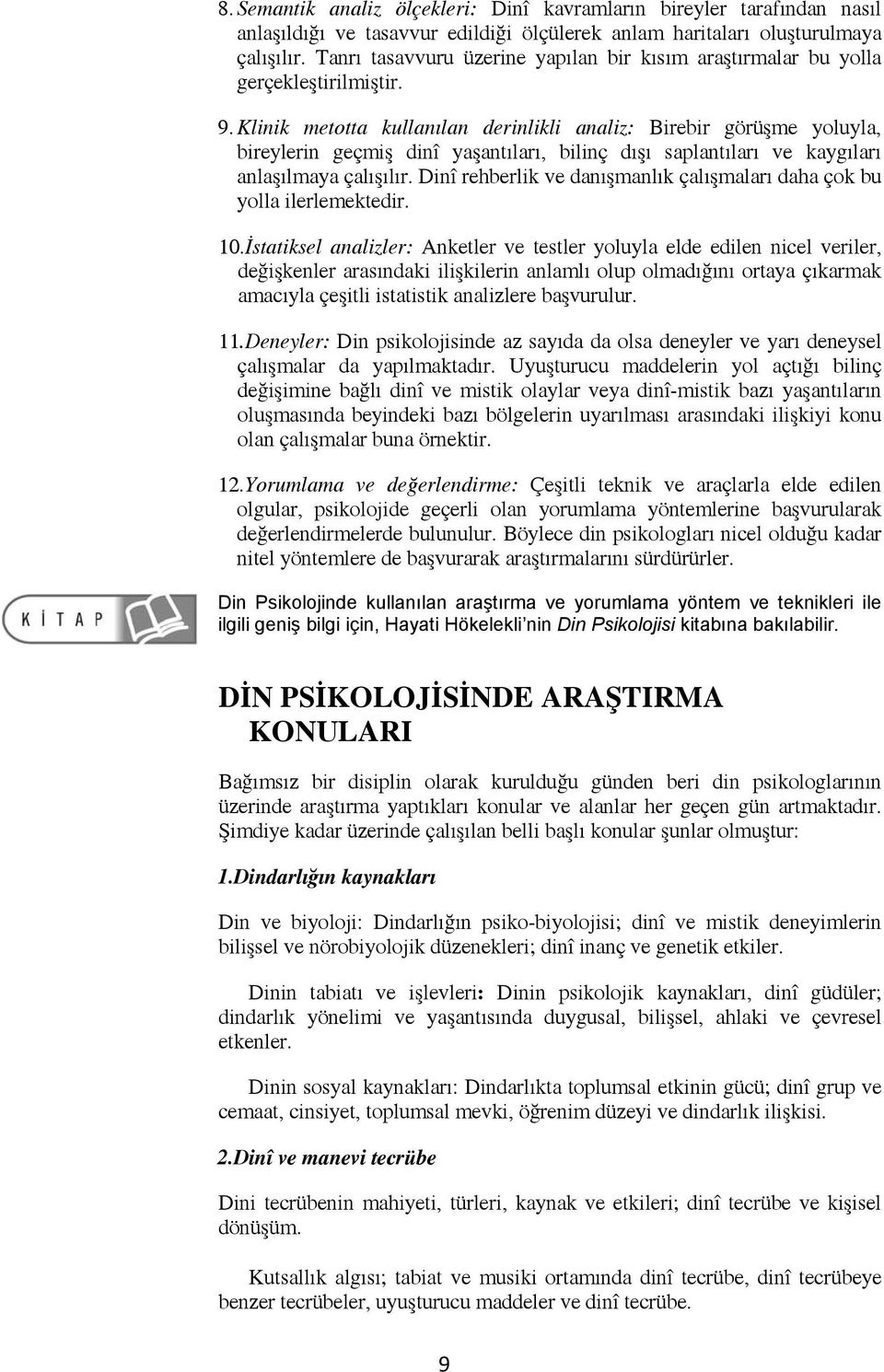 Klinik metotta kullanılan derinlikli analiz: Birebir görüşme yoluyla, bireylerin geçmiş dinî yaşantıları, bilinç dışı saplantıları ve kaygıları anlaşılmaya çalışılır.