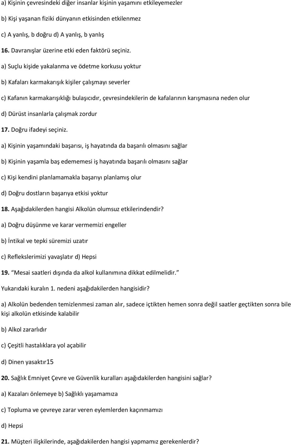 a) Suçlu kişide yakalanma ve ödetme korkusu yoktur b) Kafaları karmakarışık kişiler çalışmayı severler c) Kafanın karmakarışıklığı bulaşıcıdır, çevresindekilerin de kafalarının karışmasına neden olur