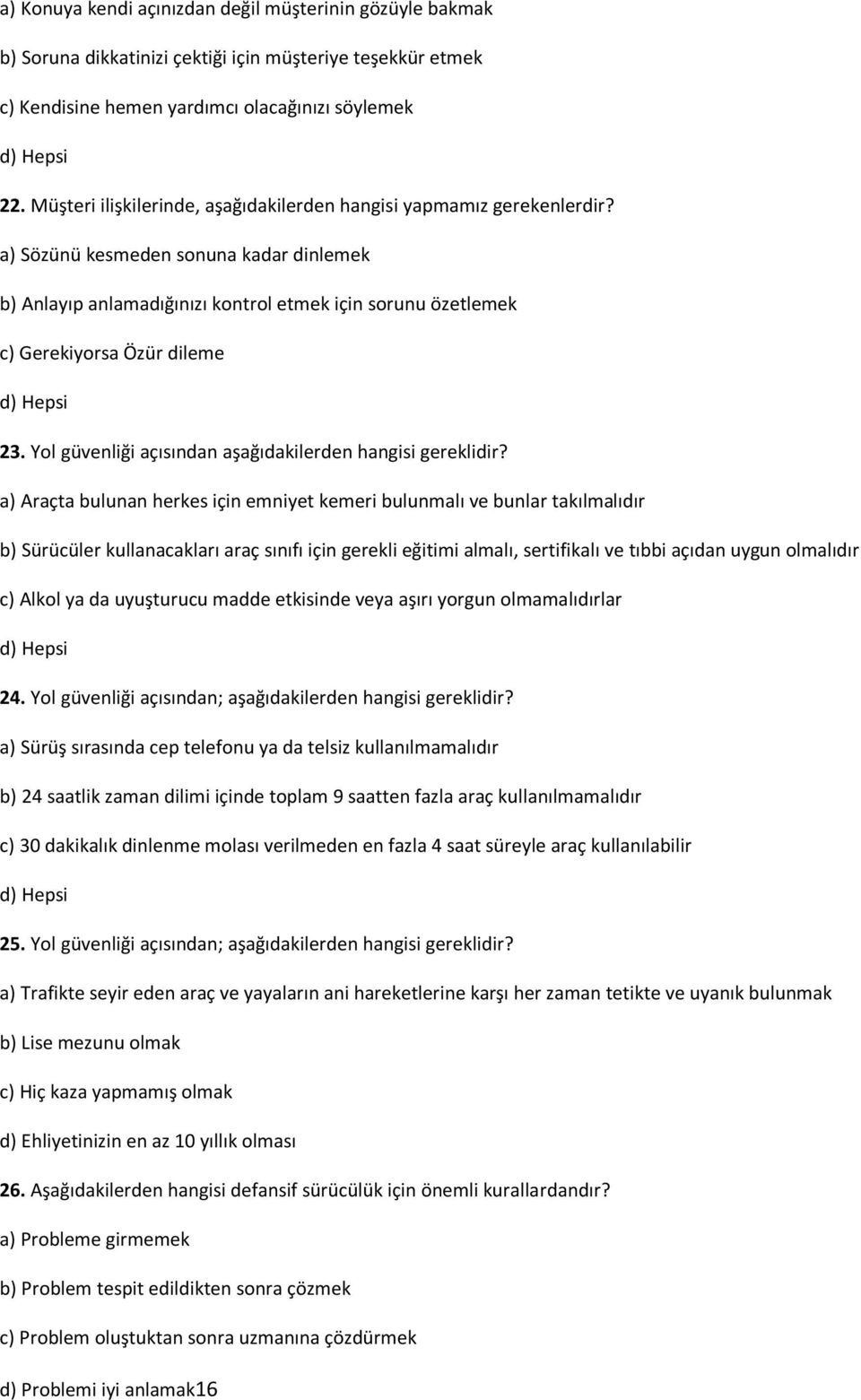 a) Sözünü kesmeden sonuna kadar dinlemek b) Anlayıp anlamadığınızı kontrol etmek için sorunu özetlemek c) Gerekiyorsa Özür dileme 23. Yol güvenliği açısından aşağıdakilerden hangisi gereklidir?