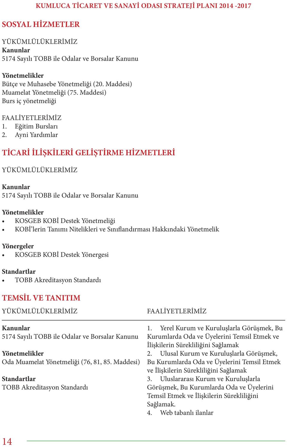 Ayni Yardımlar TİCARİ İLİŞKİLERİ GELİŞTİRME HİZMETLERİ YÜKÜMLÜLÜKLERİMİZ Kanunlar 5174 Sayılı TOBB ile Odalar ve Borsalar Kanunu Yönetmelikler KOSGEB KOBİ Destek Yönetmeliği KOBİ lerin Tanımı