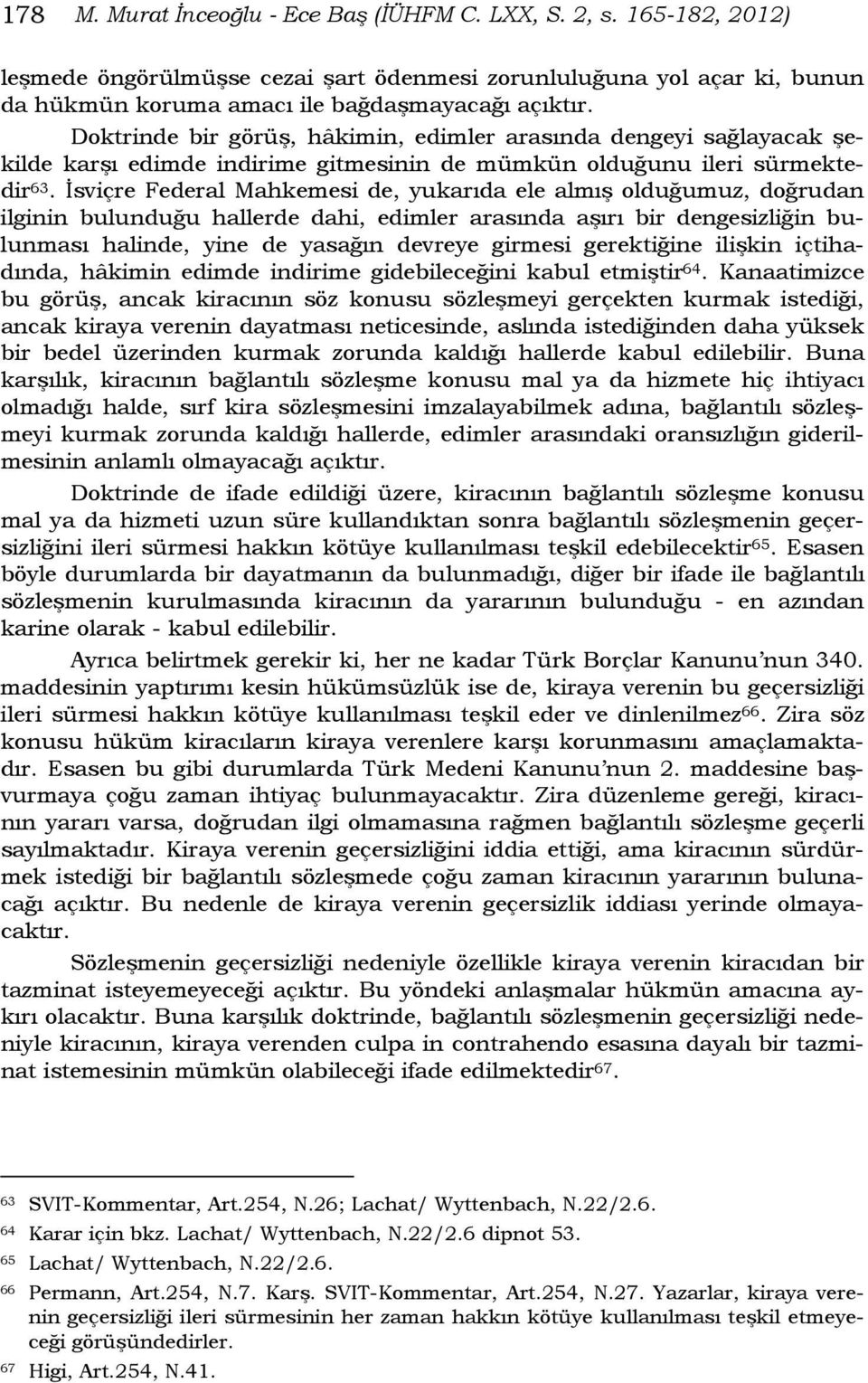 İsviçre Federal Mahkemesi de, yukarıda ele almış olduğumuz, doğrudan ilginin bulunduğu hallerde dahi, edimler arasında aşırı bir dengesizliğin bulunması halinde, yine de yasağın devreye girmesi