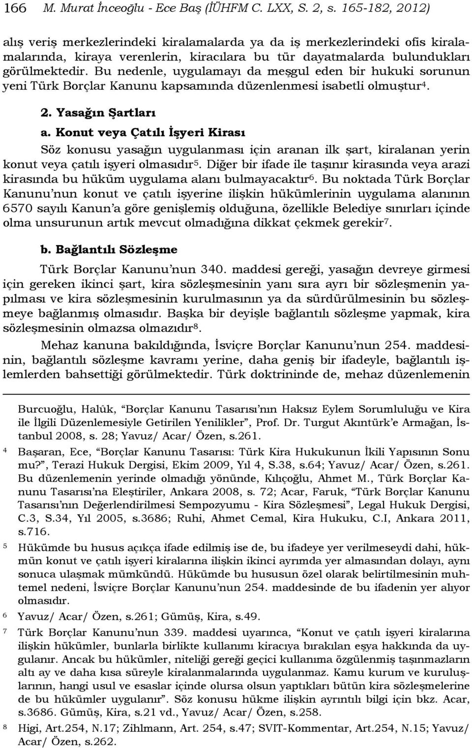 Bu nedenle, uygulamayı da meşgul eden bir hukuki sorunun yeni Türk Borçlar Kanunu kapsamında düzenlenmesi isabetli olmuştur 4. 2. Yasağın Şartları a.