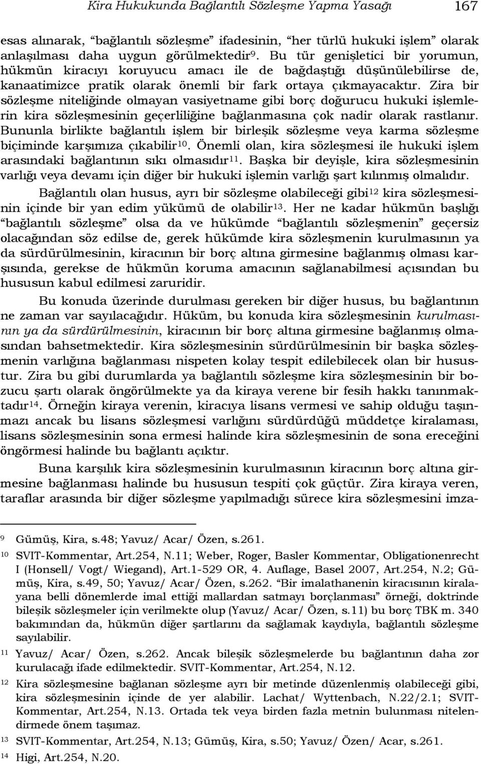 Zira bir sözleşme niteliğinde olmayan vasiyetname gibi borç doğurucu hukuki işlemlerin kira sözleşmesinin geçerliliğine bağlanmasına çok nadir olarak rastlanır.