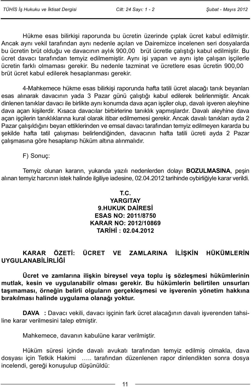 Bu ücret davacı tarafından temyiz edilmemiştir. Aynı işi yapan ve aynı işte çalışan işçilerle ücretin farklı olmaması gerekir.