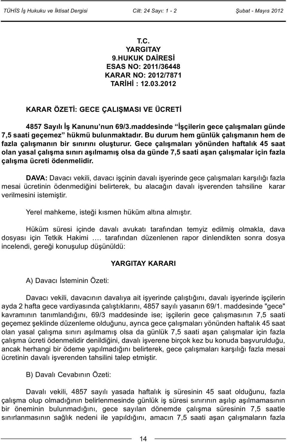 Gece çalışmaları yönünden haftalık 45 saat olan yasal çalışma sınırı aşılmamış olsa da günde 7,5 saati aşan çalışmalar için fazla çalışma ücreti ödenmelidir.