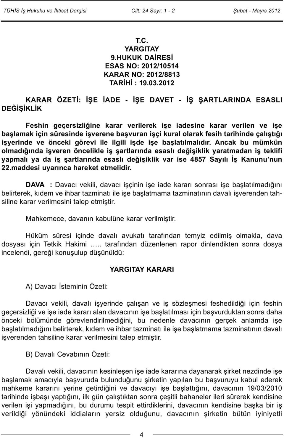 olarak fesih tarihinde çalıştığı işyerinde ve önceki görevi ile ilgili işde işe başlatılmalıdır.