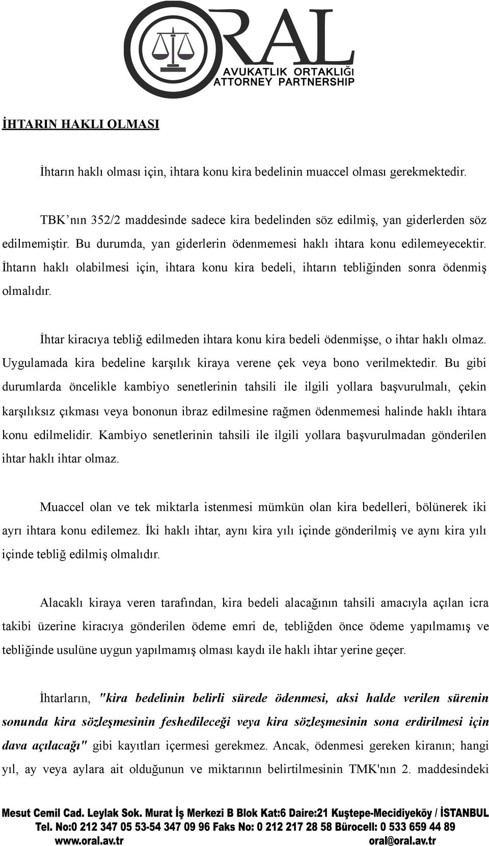 İhtar kiracıya tebliğ edilmeden ihtara konu kira bedeli ödenmişse, o ihtar haklı olmaz. Uygulamada kira bedeline karşılık kiraya verene çek veya bono verilmektedir.