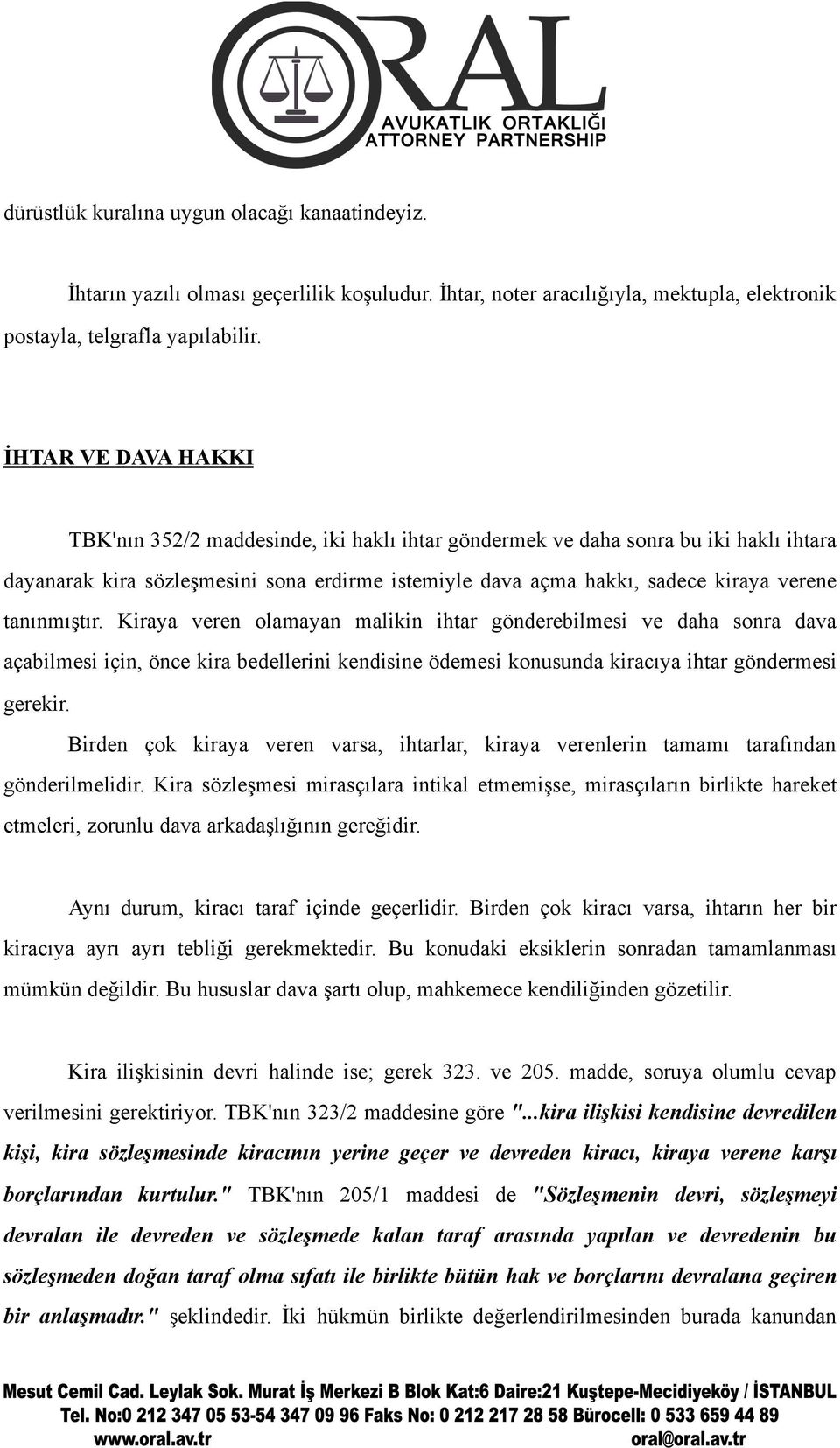 tanınmıştır. Kiraya veren olamayan malikin ihtar gönderebilmesi ve daha sonra dava açabilmesi için, önce kira bedellerini kendisine ödemesi konusunda kiracıya ihtar göndermesi gerekir.