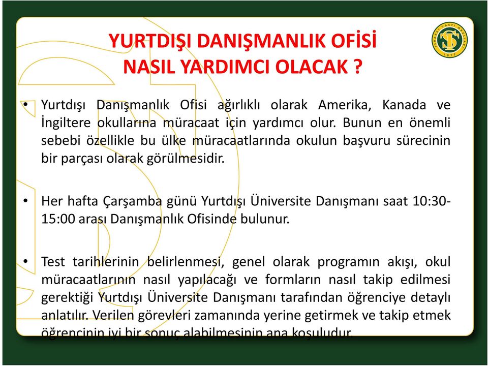 Her hafta Çarşamba günü Yurtdışı Üniversite Danışmanı saat 10:30 15:00 arası Danışmanlık Ofisinde bulunur.