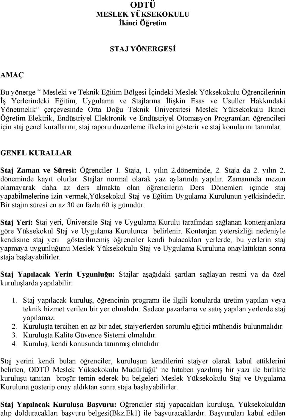 öğrencileri için staj genel kurallarını, staj raporu düzenleme ilkelerini gösterir ve staj konularını tanımlar. GENEL KURALLAR Staj Zaman ve Süresi: Öğrenciler 1. Staja, 1. yılın 2.döneminde, 2.