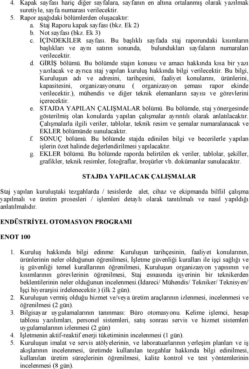 Bu başlıklı sayfada staj raporundaki kısımların başlıkları ve aynı satırın sonunda, bulundukları sayfaların numaraları verilecektir. d. GİRİŞ bölümü.