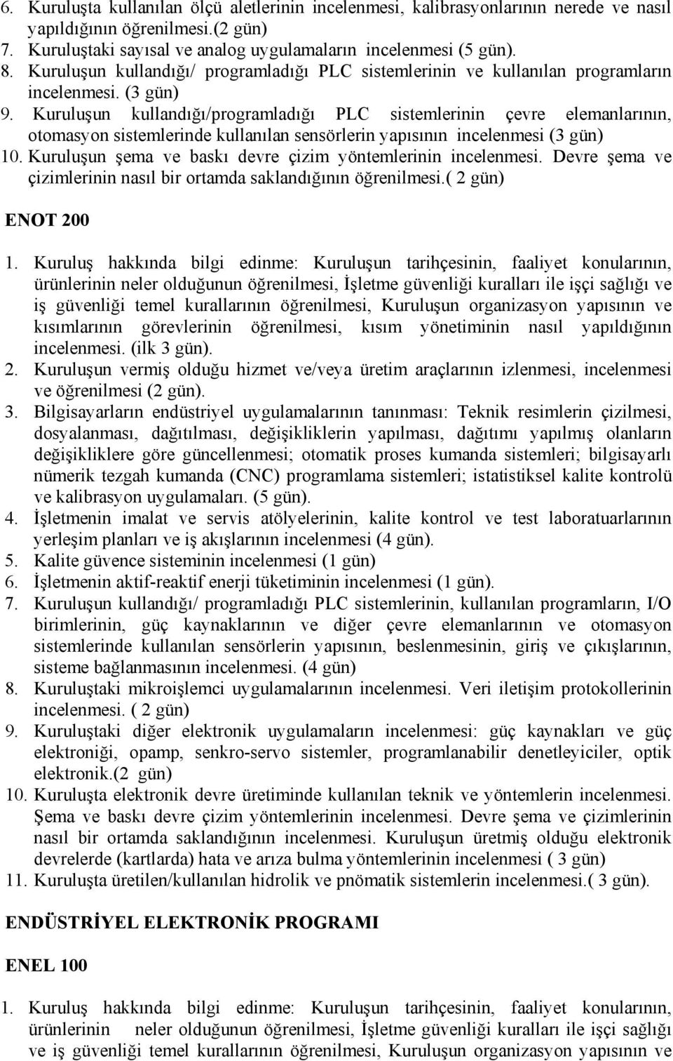 Kuruluşun kullandığı/programladığı PLC sistemlerinin çevre elemanlarının, otomasyon sistemlerinde kullanılan sensörlerin yapısının incelenmesi (3 gün) 10.