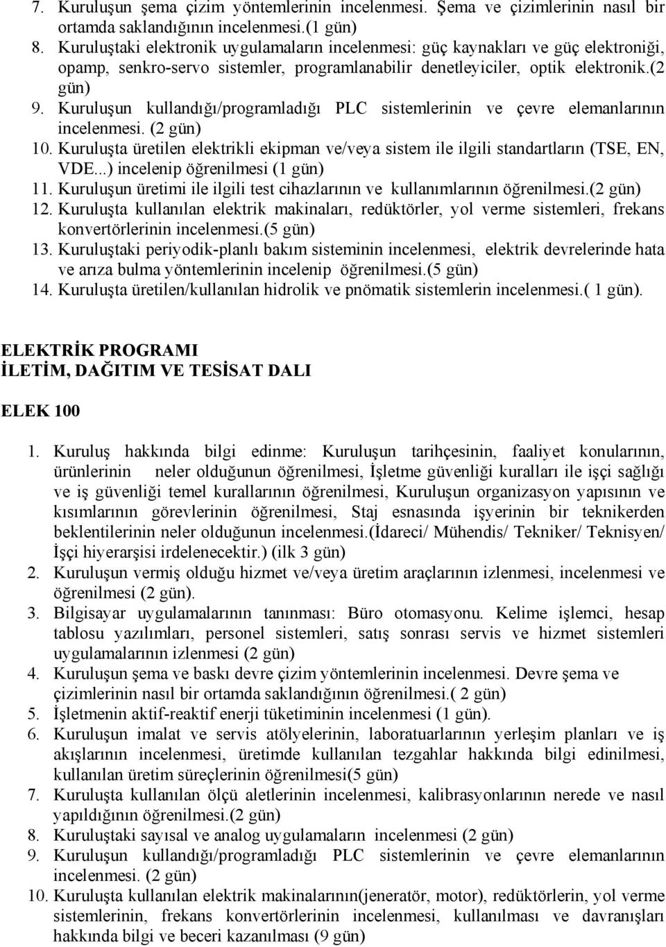 Kuruluşun kullandığı/programladığı PLC sistemlerinin ve çevre elemanlarının incelenmesi. (2 gün) 10. Kuruluşta üretilen elektrikli ekipman ve/veya sistem ile ilgili standartların (TSE, EN, VDE.