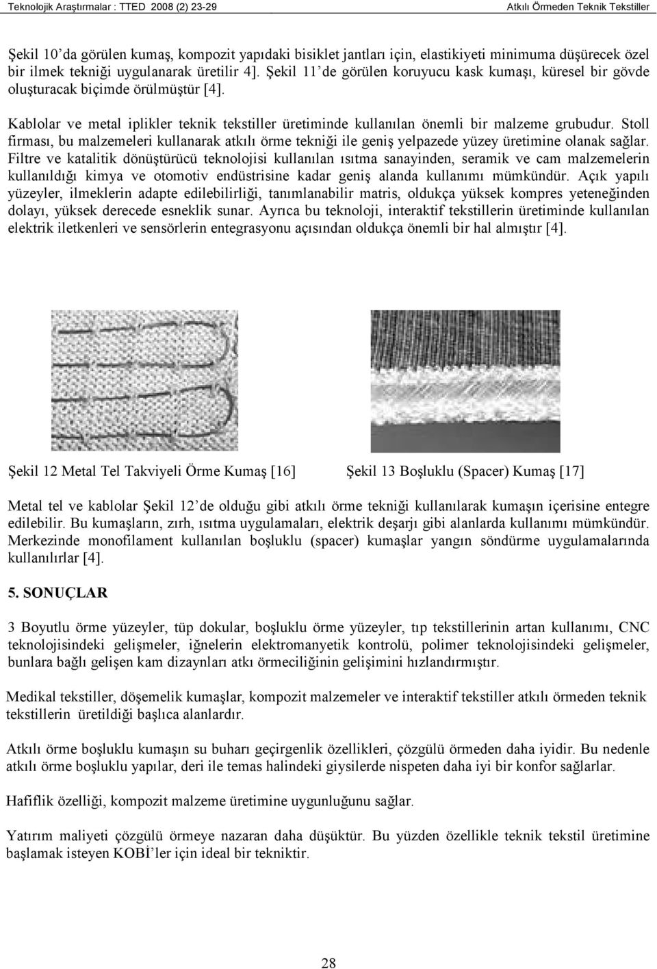 Stoll firması, bu malzemeleri kullanarak atkılı örme tekniği ile geniş yelpazede yüzey üretimine olanak sağlar.