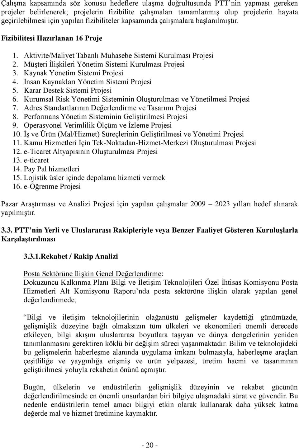 Müşteri İlişkileri Yönetim Sistemi Kurulması Projesi 3. Kaynak Yönetim Sistemi Projesi 4. İnsan Kaynakları Yönetim Sistemi Projesi 5. Karar Destek Sistemi Projesi 6.