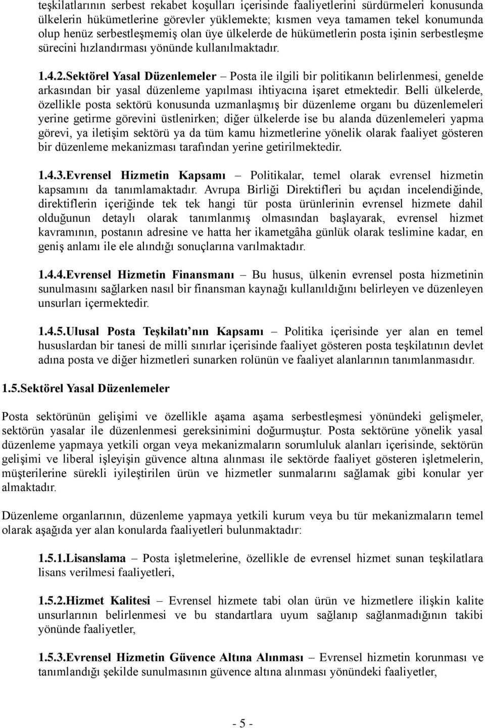 Sektörel Yasal Düzenlemeler Posta ile ilgili bir politikanın belirlenmesi, genelde arkasından bir yasal düzenleme yapılması ihtiyacına işaret etmektedir.