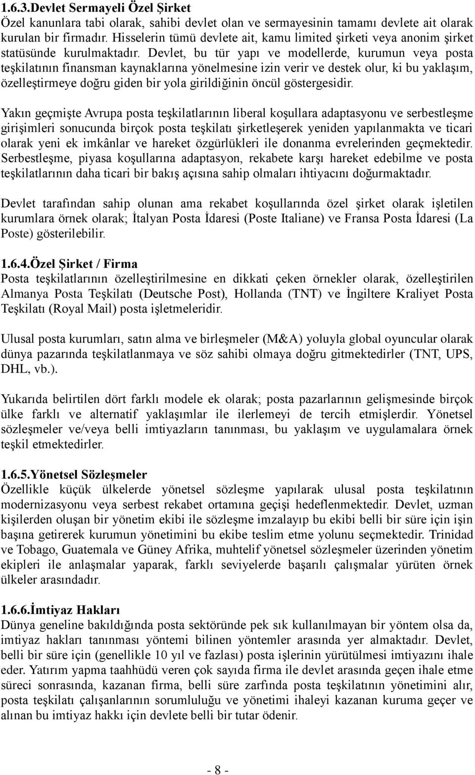 Devlet, bu tür yapı ve modellerde, kurumun veya posta teşkilatının finansman kaynaklarına yönelmesine izin verir ve destek olur, ki bu yaklaşım, özelleştirmeye doğru giden bir yola girildiğinin öncül