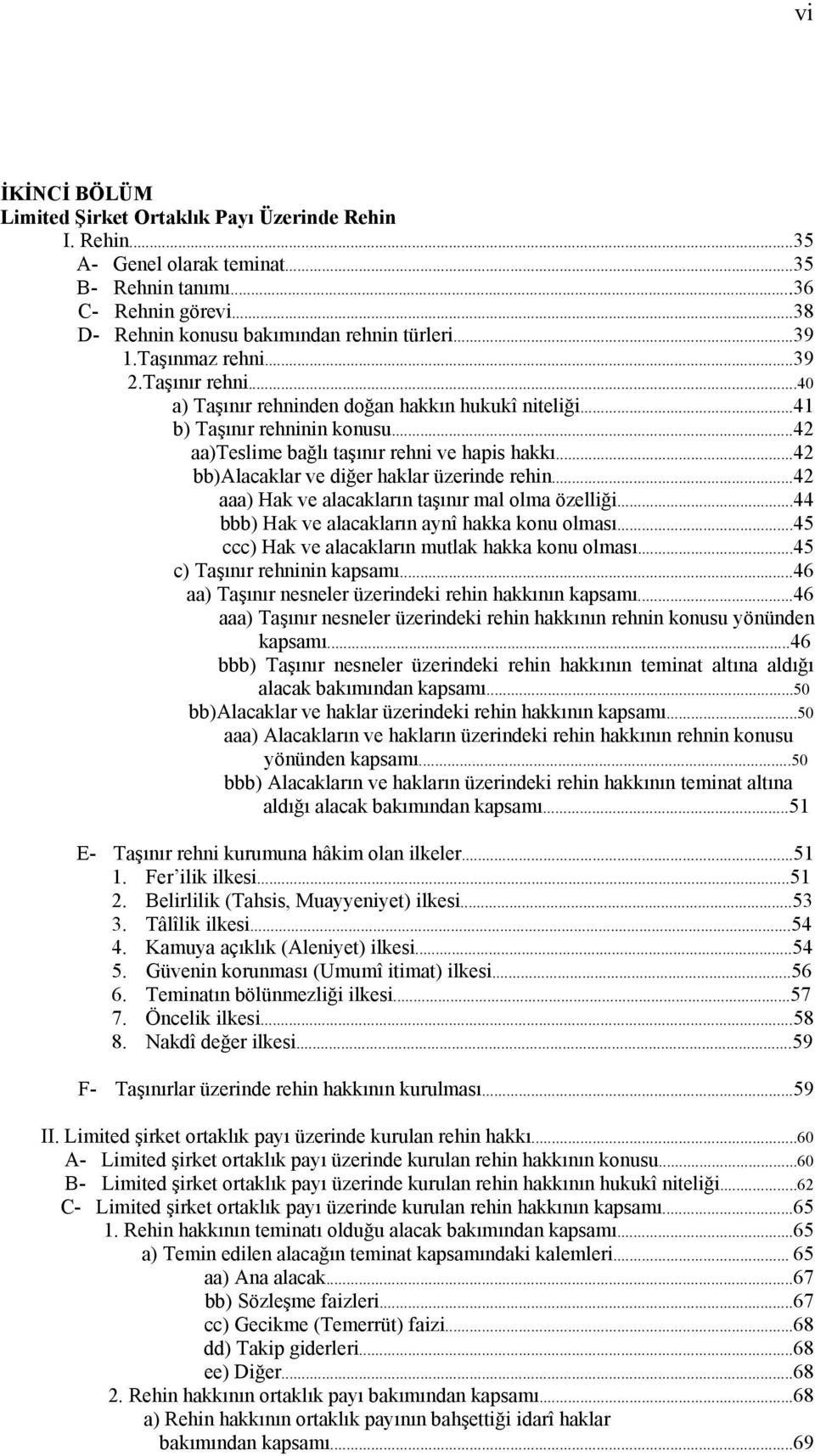 ..42 bb)alacaklar ve diğer haklar üzerinde rehin...42 aaa) Hak ve alacakların taşınır mal olma özelliği...44 bbb) Hak ve alacakların aynî hakka konu olması.