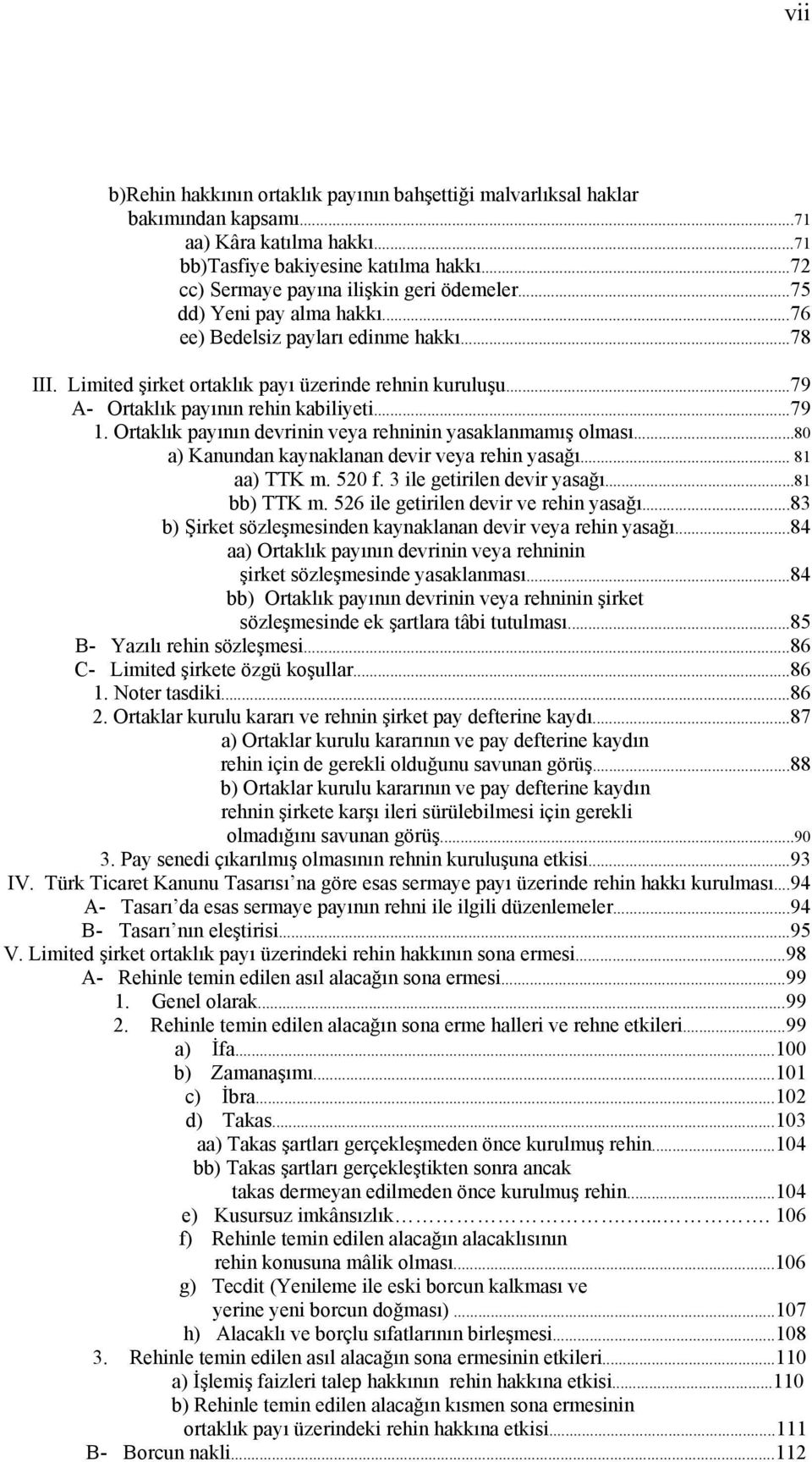 ..79 A- Ortaklık payının rehin kabiliyeti...79 1. Ortaklık payının devrinin veya rehninin yasaklanmamış olması...80 a) Kanundan kaynaklanan devir veya rehin yasağı... 81 aa) TTK m. 520 f.