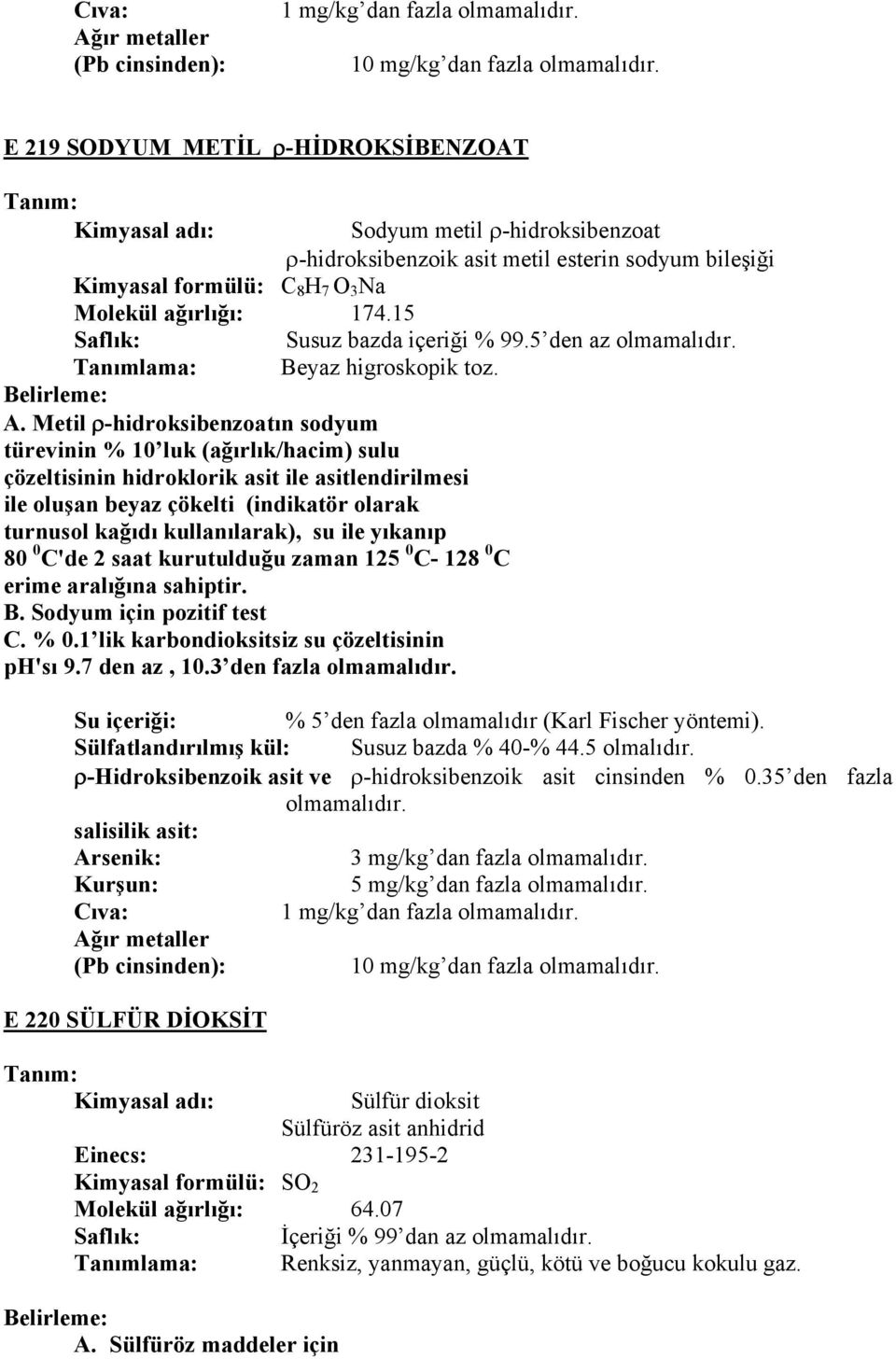 Metil ρ-hidroksibenzoatın sodyum türevinin % 10 luk (ağırlık/hacim) sulu çözeltisinin hidroklorik asit ile asitlendirilmesi ile oluşan beyaz çökelti (indikatör olarak turnusol kağıdı kullanılarak),