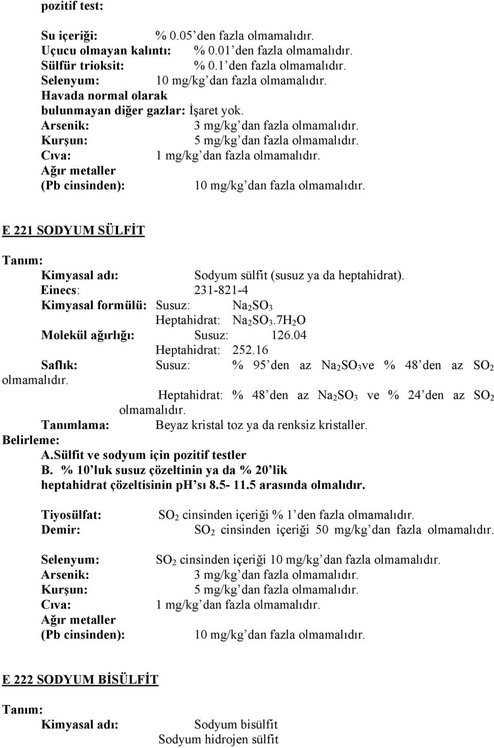 16 Susuz: % 95 den az Na 2 SO 3 ve % 48 den az SO 2 Heptahidrat: % 48 den az Na 2 SO 3 ve % 24 den az SO 2 Beyaz kristal toz ya da renksiz kristaller. A.Sülfit ve sodyum için pozitif testler B.