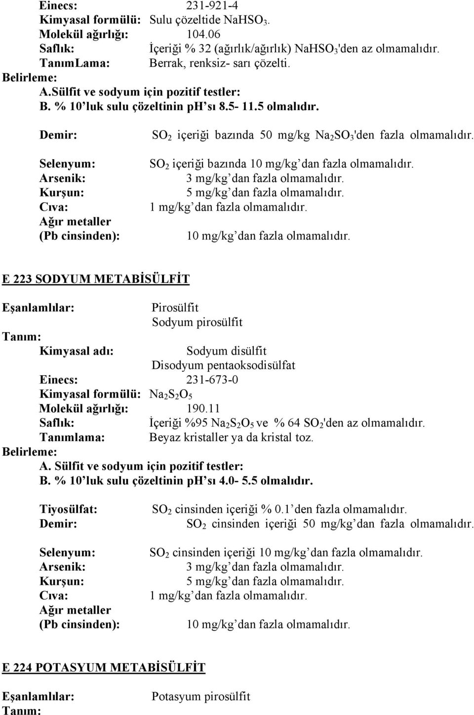 Demir: Selenyum: SO 2 içeriği bazında 50 mg/kg Na 2 SO 3 'den fazla SO 2 içeriği bazında E 223 SODYUM METABİSÜLFİT Pirosülfit Sodyum pirosülfit Sodyum disülfit Disodyum pentaoksodisülfat Einecs: