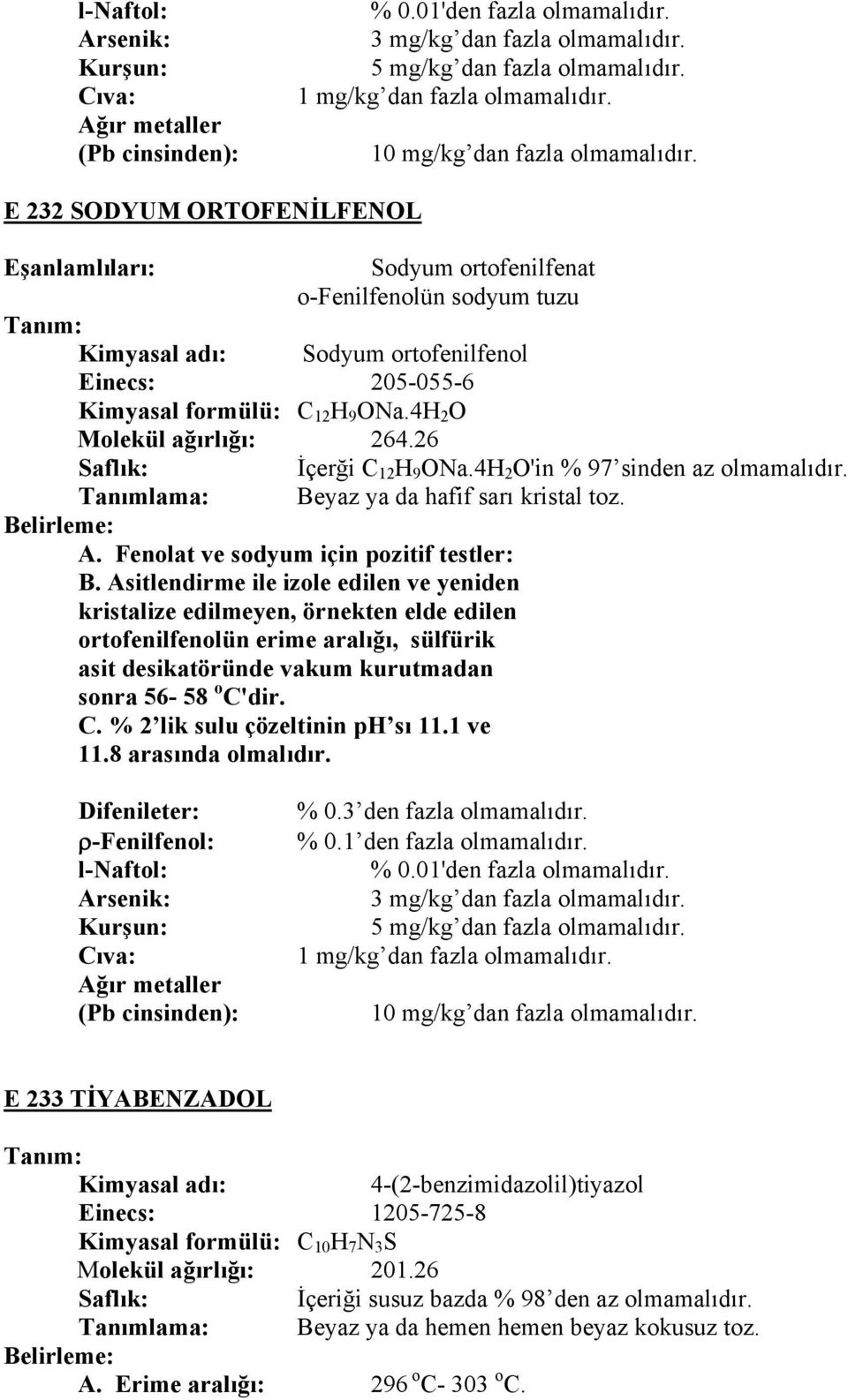 Asitlendirme ile izole edilen ve yeniden kristalize edilmeyen, örnekten elde edilen ortofenilfenolün erime aralığı, sülfürik asit desikatöründe vakum kurutmadan sonra 56-58 o C'