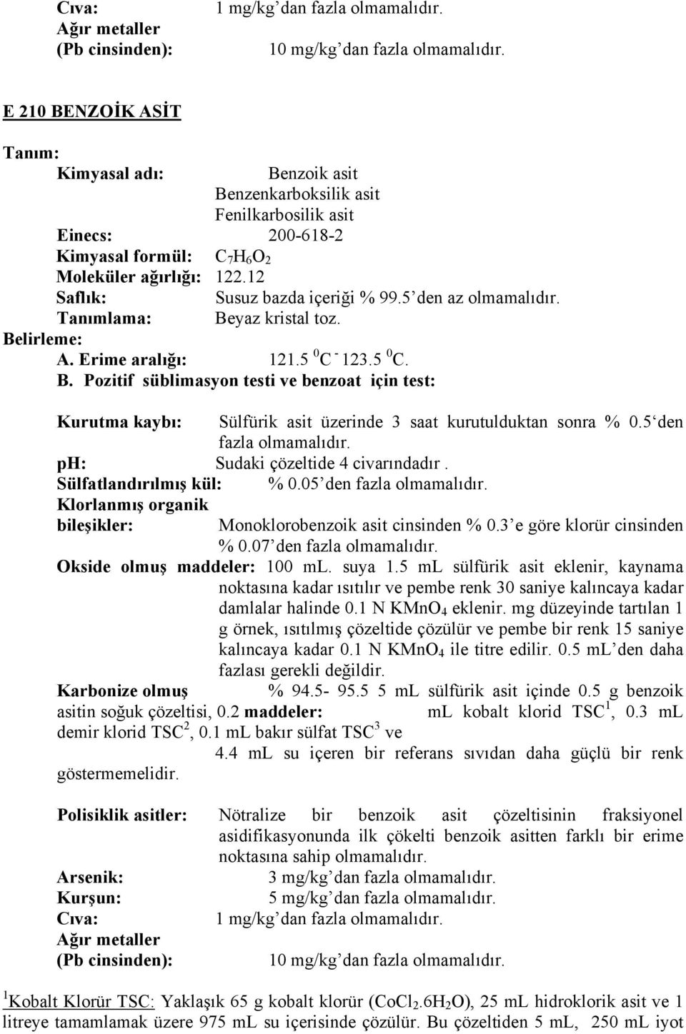 Sülfatlandırılmış kül: Klorlanmış organik bileşikler: % 0.05 den fazla Monoklorobenzoik asit cinsinden % 0.3 e göre klorür cinsinden % 0.07 den fazla Okside olmuş maddeler: 100 ml. suya 1.