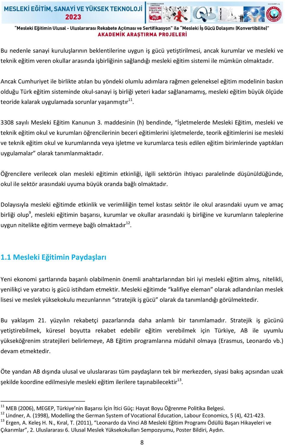 Ancak Cumhuriyet ile birlikte atılan bu yöndeki olumlu adımlara rağmen geleneksel eğitim modelinin baskın olduğu Türk eğitim sisteminde okul-sanayi iş birliği yeteri kadar sağlanamamış, mesleki