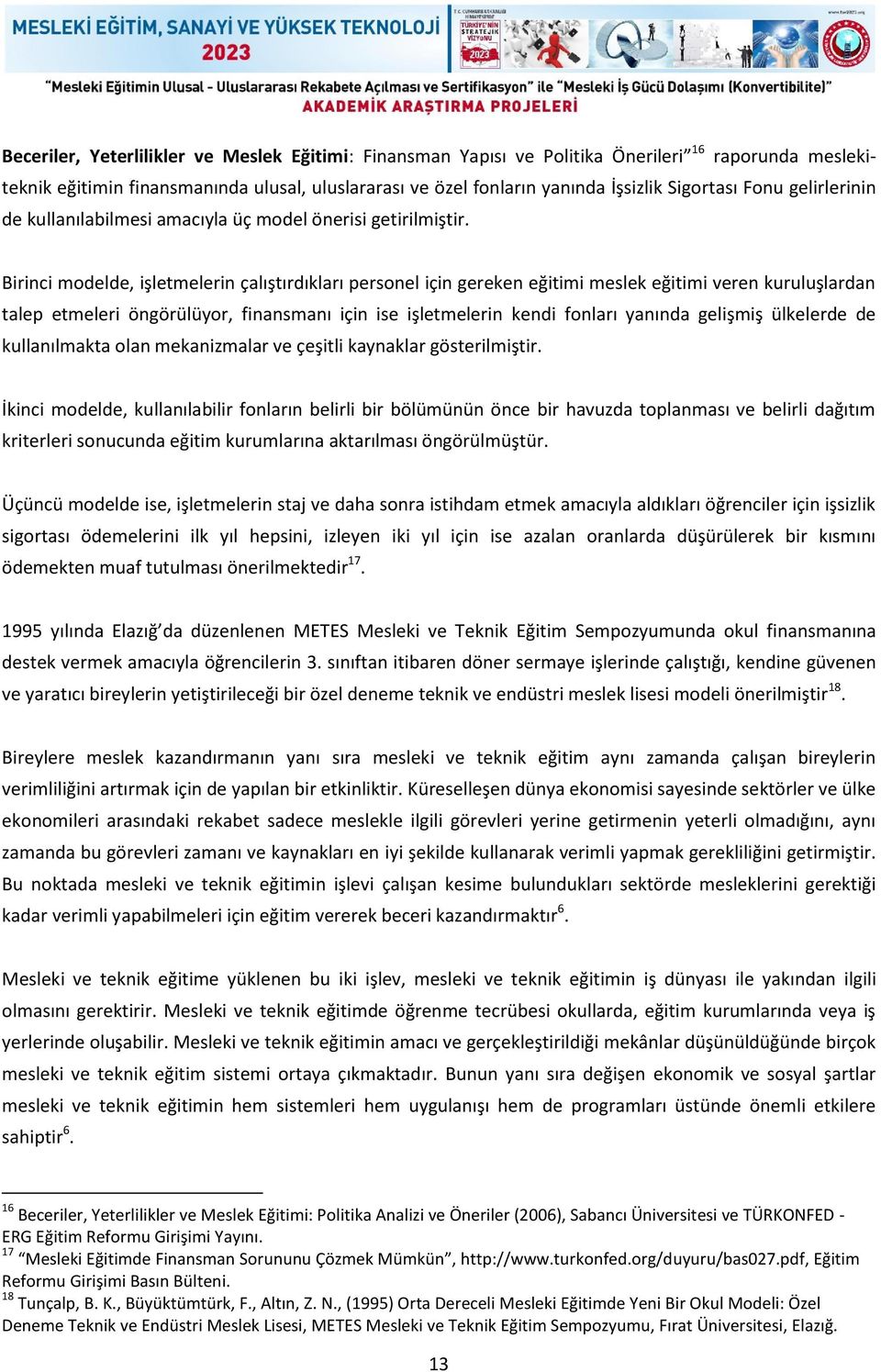 Birinci modelde, işletmelerin çalıştırdıkları personel için gereken eğitimi meslek eğitimi veren kuruluşlardan talep etmeleri öngörülüyor, finansmanı için ise işletmelerin kendi fonları yanında