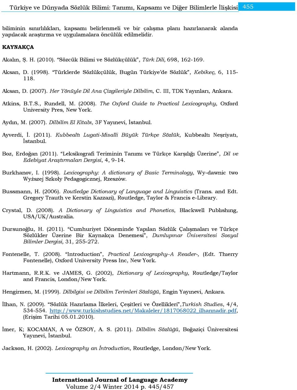 Türklerde Sözlükçülük, Bugün Türkiye de Sözlük, Kebikeç, 6, 115-118. Aksan, D. (2007). Her Yönüyle Dil Ana Çizgileriyle Dilbilim, C. III, TDK Yayınları, Ankara. Atkins, B.T.S., Rundell, M. (2008).