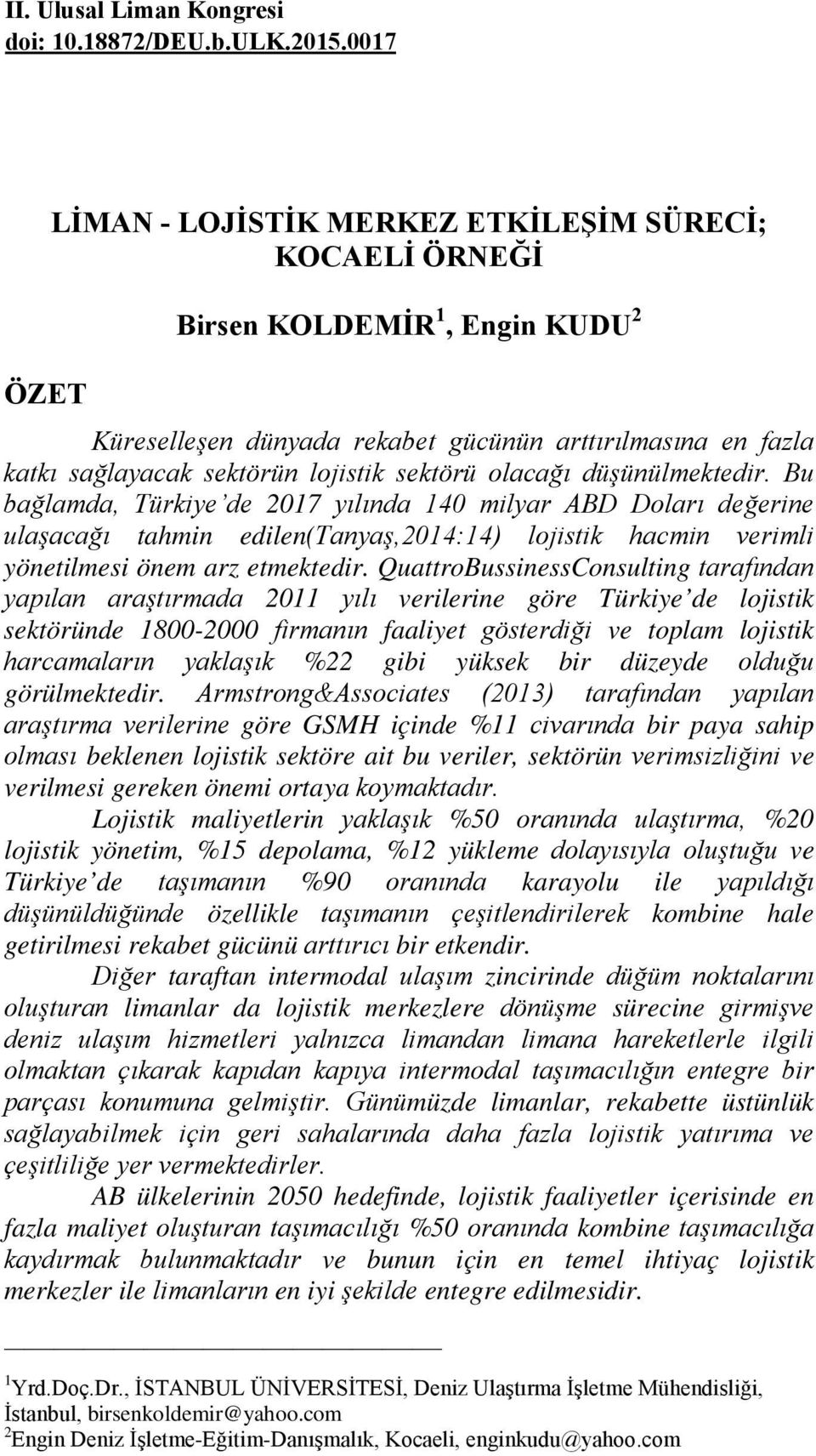 sektörü olacağı düşünülmektedir. Bu bağlamda, Türkiye de 2017 yılında 140 milyar ABD Doları değerine ulaşacağı tahmin edilen(tanyaş,2014:14) lojistik hacmin verimli yönetilmesi önem arz etmektedir.