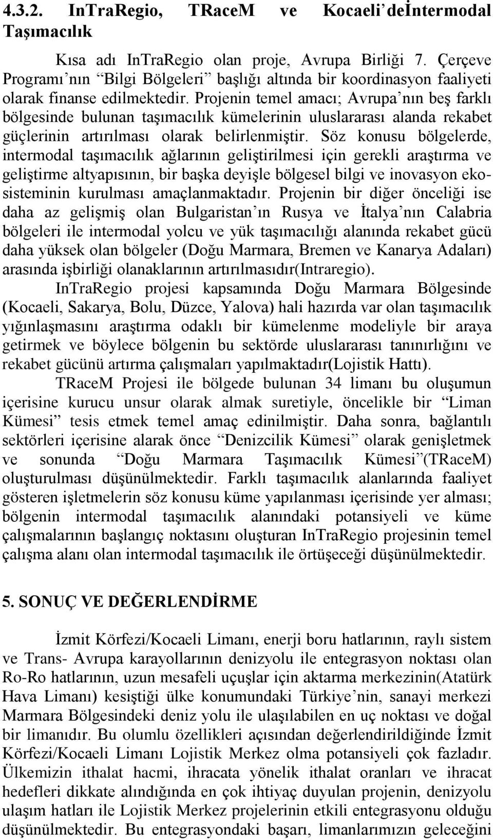 Projenin temel amacı; Avrupa nın beş farklı bölgesinde bulunan taşımacılık kümelerinin uluslararası alanda rekabet güçlerinin artırılması olarak belirlenmiştir.