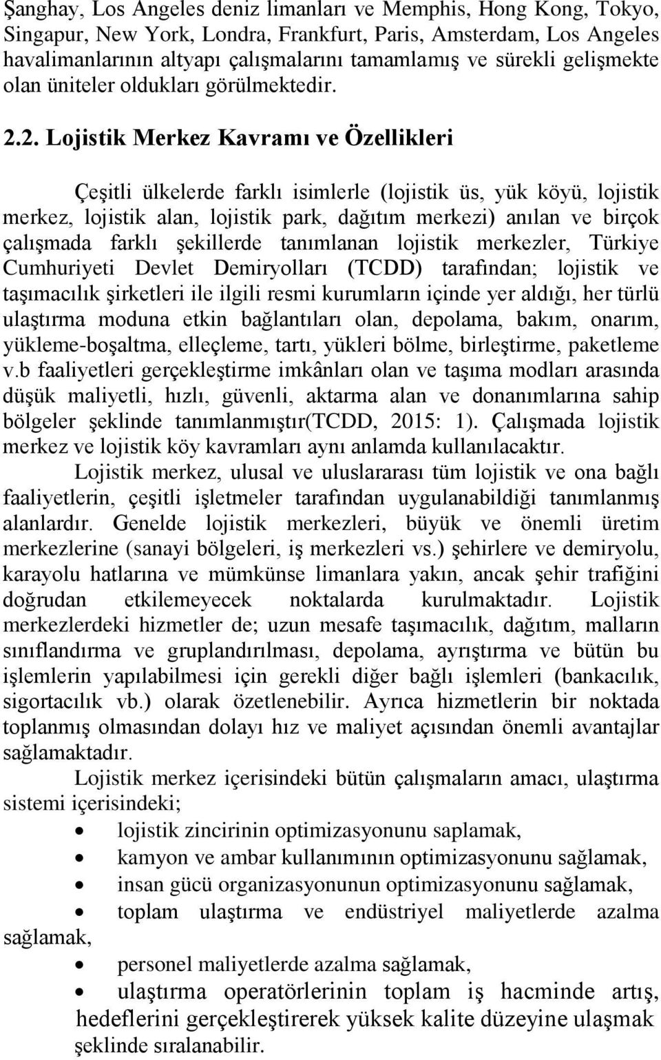 2. Lojistik Merkez Kavramı ve Özellikleri Çeşitli ülkelerde farklı isimlerle (lojistik üs, yük köyü, lojistik merkez, lojistik alan, lojistik park, dağıtım merkezi) anılan ve birçok çalışmada farklı