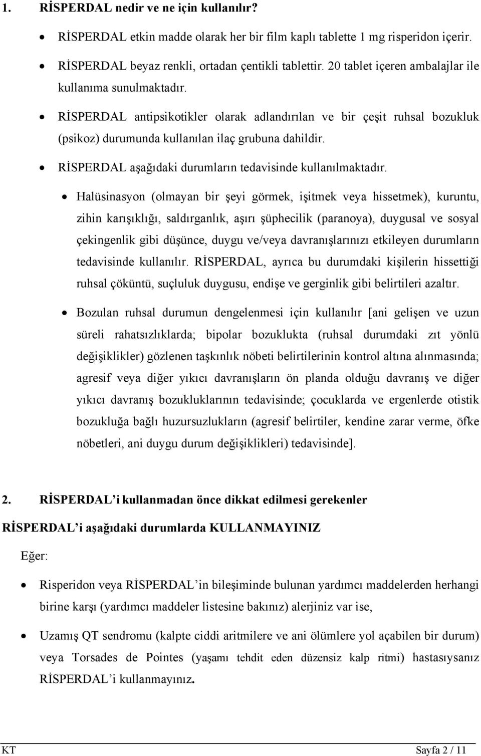 RİSPERDAL aşağıdaki durumların tedavisinde kullanılmaktadır.