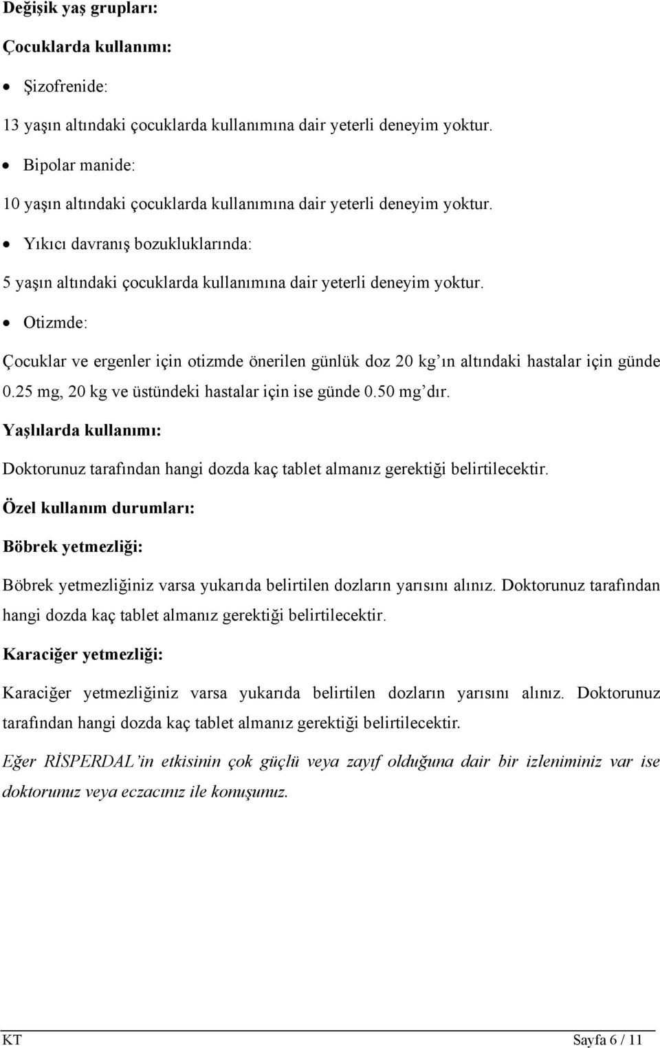 Otizmde: Çocuklar ve ergenler için otizmde önerilen günlük doz 20 kg ın altındaki hastalar için günde 0.25 mg, 20 kg ve üstündeki hastalar için ise günde 0.50 mg dır.