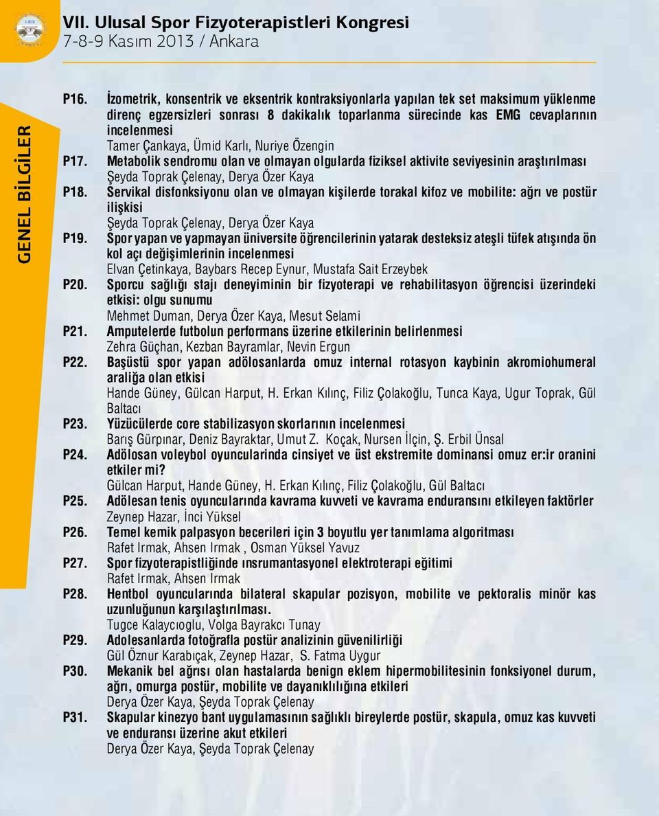 Ümid Karlı, Nuriye Özengin P17. Metabolik sendromu olan ve olmayan olgularda fiziksel aktivite seviyesinin araştırılması Şeyda Toprak Çelenay, Derya Özer Kaya P18.