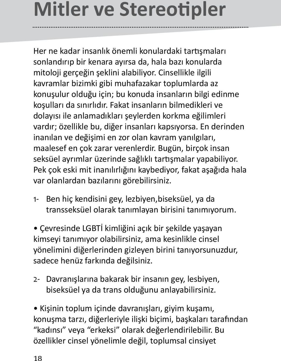 Fakat insanların bilmedikleri ve dolayısı ile anlamadıkları şeylerden korkma eğilimleri vardır; özellikle bu, diğer insanları kapsıyorsa.