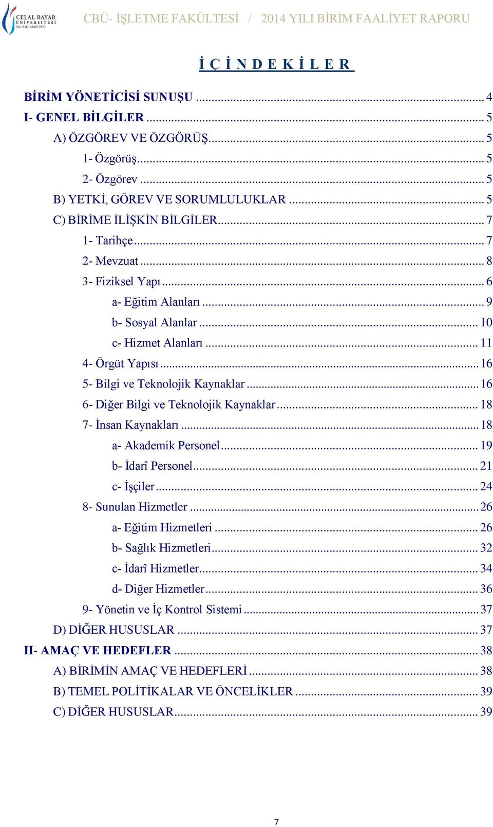 .. 16 6- Diğer Bilgi ve Teknolojik Kaynaklar... 18 7- İnsan Kaynakları... 18 a- Akademik Personel... 19 b- İdarî Personel... 21 c- İşçiler... 24 8- Sunulan Hizmetler... 26 a- Eğitim Hizmetleri.