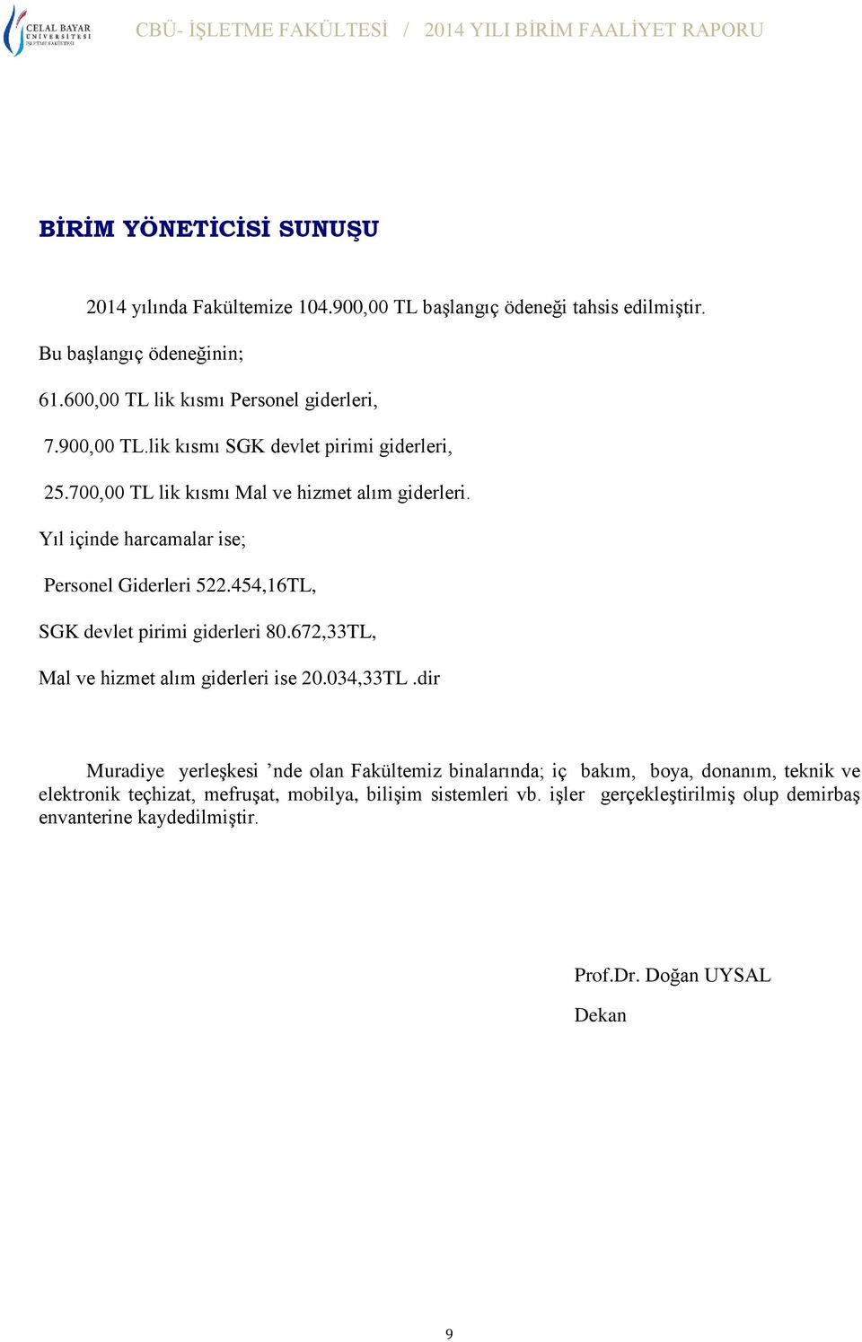 Yıl içinde harcamalar ise; Personel Giderleri 522.454,16TL, SGK devlet pirimi giderleri 80.672,33TL, Mal ve hizmet alım giderleri ise 20.034,33TL.