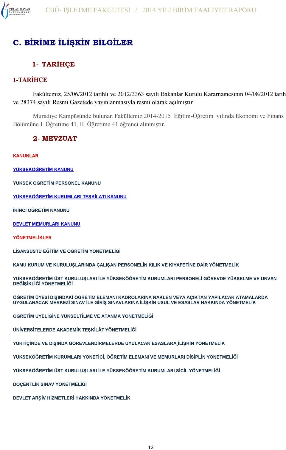 2- MEVZUAT KANUNLAR YÜKSEKÖĞRETİM KANUNU YÜKSEK ÖĞRETİM PERSONEL KANUNU YÜKSEKÖĞRETİM KURUMLARI TEŞKİLATI KANUNU İKİNCİ ÖĞRETİM KANUNU DEVLET MEMURLARI KANUNU YÖNETMELİKLER LİSANSÜSTÜ EĞİTİM VE